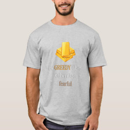 Camiseta Sea codicioso cuando otros tengan miedo del diseño