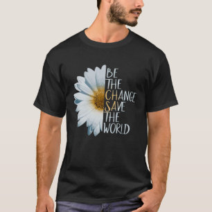 Camiseta Sea el cambio Salve el flujo mundial de la margari