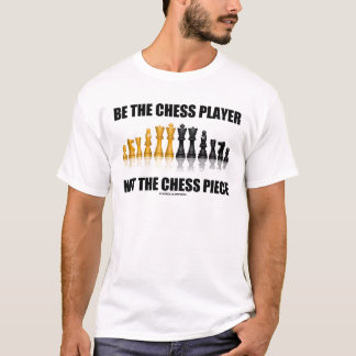 Camiseta Sea el jugador de ajedrez no el pedazo de ajedrez