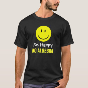 Camiseta Sea feliz hacen álgebra