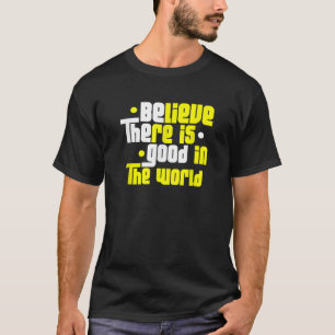 Camiseta Sea La Buena Creencia Que Hay Bien En El Mundo