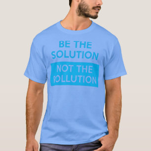 Camiseta Sea la solución, no la contaminación, el cambio cl