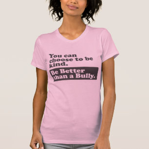 Camiseta Sea mejor que un matón - usted puede elegir ser