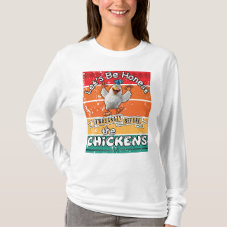Camiseta Seamos honestos, estaba loco antes de las gallinas