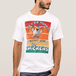 Camiseta Seamos honestos, estaba loco antes de las gallinas