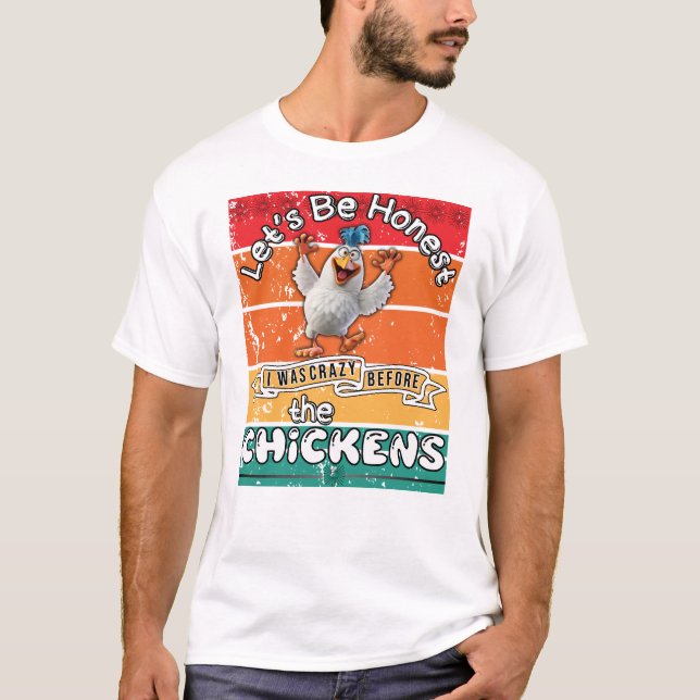 Camiseta Seamos honestos, estaba loco antes de las gallinas (Anverso)