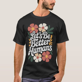 Camiseta Seamos Mejores Humanos Floral Anti Acoso Amabilida
