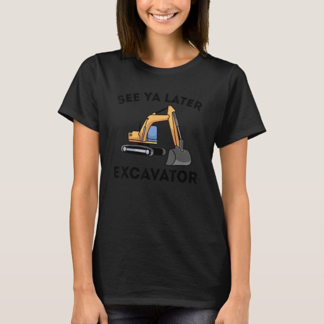 Camiseta See Ya Later Excavator I Construction Truck (Anverso)