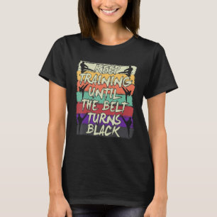Camiseta Seguir Entrenando Hasta Que El Cinturón Se Torne K