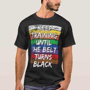 Camiseta Seguir Entrenando Hasta Que El Cinturón Se Vuelva 