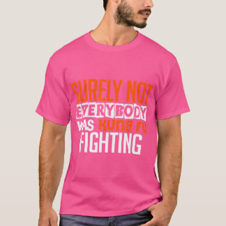 Camiseta Seguramente No Todo El Mundo Era Kung Fu Luchando 