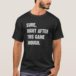 Camiseta Seguro Justo Después De Este Juego Aunque Diciendo