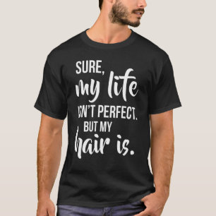 Camiseta Seguro Que La Vida No Es Perfecta Pero Mi Pelo Es 