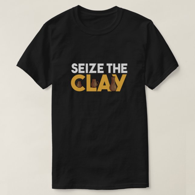 Camiseta Seize The Clay Pottery Mud Ceramics Porcelain Gift (Diseño del anverso)