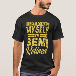Camiseta Semi-Jubilado Me Digo A Mí Mismo Que Estoy Jubilad