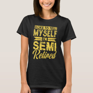 Camiseta Semi-Jubilado Me Digo A Mí Mismo Que Estoy Jubilad