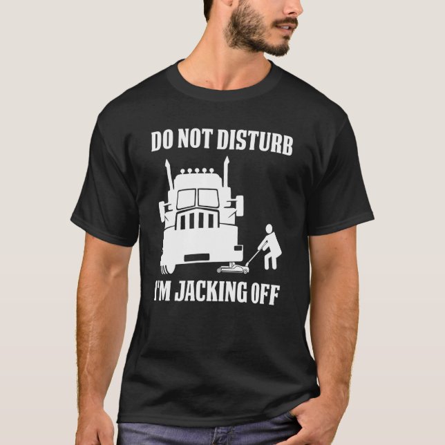Camiseta Semi Truck Driver Do Not Disturb I'm Jacking Off (Anverso)
