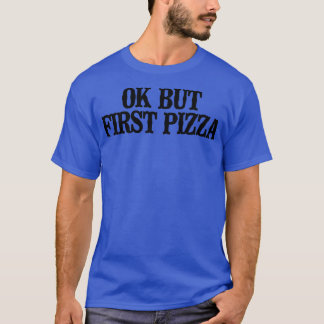 Camiseta Sencillo Diciendo Gracioso Ok Pero Primero Pizza