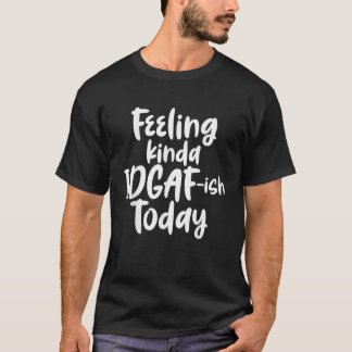 Camiseta Sensación de algo de IDGAF Ish Today Citas gracios