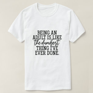Camiseta Ser adulto es como la cosa más tonta que he