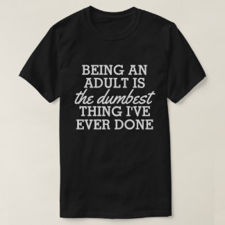 Camiseta Ser adulto es lo más tonto que he hecho