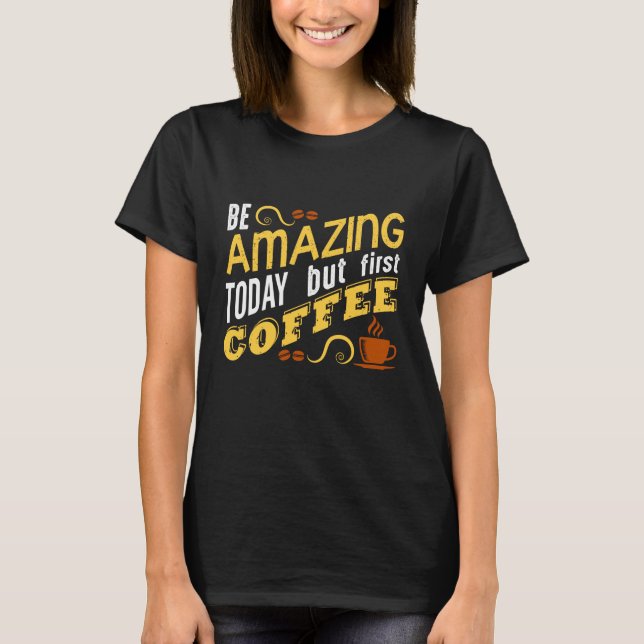 Camiseta Ser asombroso hoy, pero el primer café (Anverso)