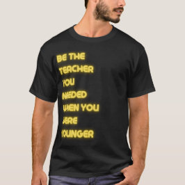 Camiseta ser el profesor que necesitabas cuando eras más jo