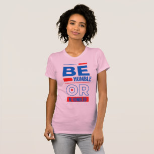 Camiseta Ser humilde o ser humilde para las mujeres