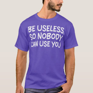 Camiseta ser inútil para que nadie pueda usarte