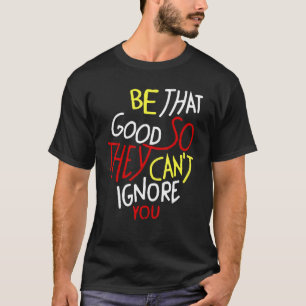Camiseta Ser tan bueno para que no puedan ignorarte inspira