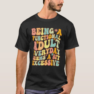 Camiseta Ser Un Adulto Funcional Todos Los Días Parece Un P