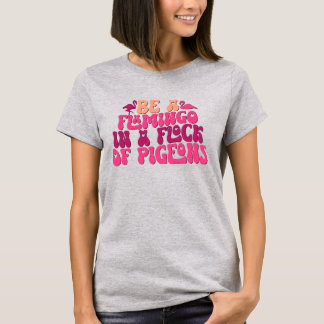 Camiseta Ser Un Flamenco En Una Bandada De Palomas Divertid