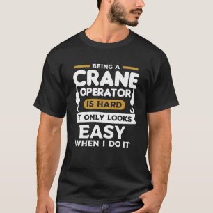 Camiseta Ser Un Operador De Grúa Es Difícil, Solo Parece Fá