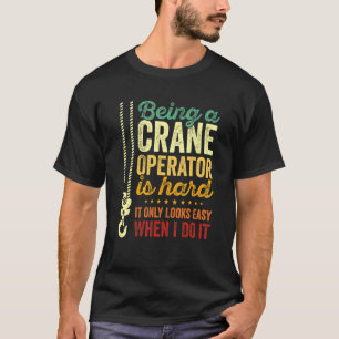 Camiseta Ser Un Operador De Grúa Es Difícil Sólo Parece Fác