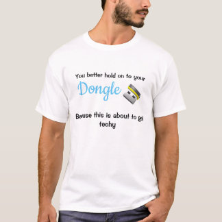 Camiseta Será mejor que te aferras a tu dongle