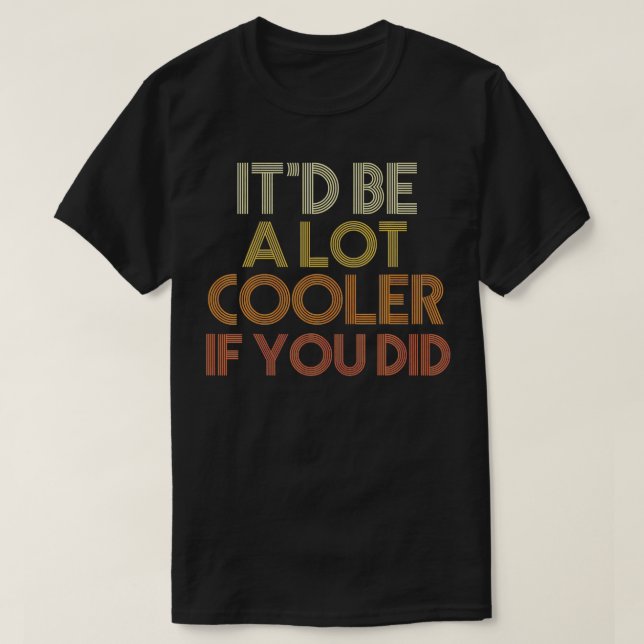 Camiseta Sería Mucho Más Cooler Si Lo Hicieras. (Diseño del anverso)