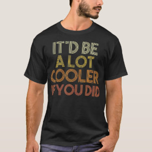 Camiseta Sería Mucho Más Cooler Si Lo Hicieras.