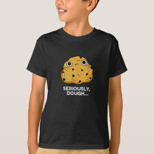 Camiseta Seriamente Dough Gracioso hornear Comida Pun Oscur