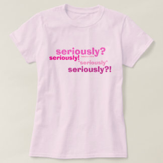 Camiseta ¿seriamente? ¡seriamente! , "seriamente", por