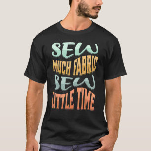 Camiseta Sew Mucha Tela Sew Little Time Sewer Seamstress