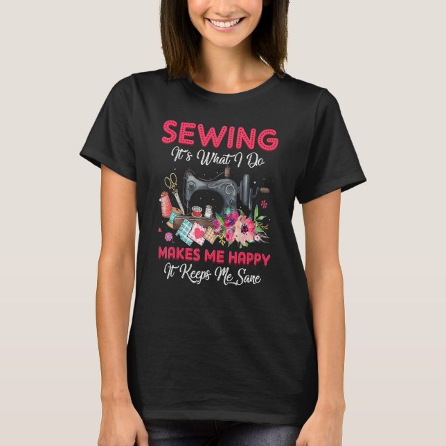 Camiseta Sewing It's What I Do Makes Me Happy  Sewing Machi (Anverso)