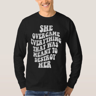 Camiseta She Overcame Everything That Was Meant To Destroy 