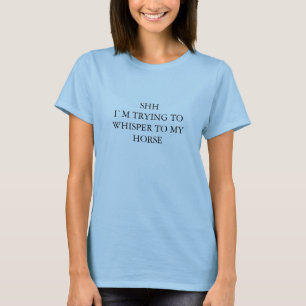 CAMISETA SHH ` M DE I QUE INTENTA SUSURRAR A MI CABALLO