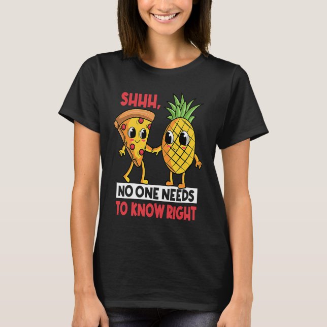 Camiseta Shh No One Needs To Know Right Pizza Pineapple Haw (Anverso)