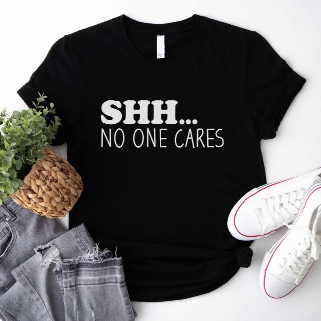 Camiseta Shhh A Nadie le importa (shhh no one cares shirt)