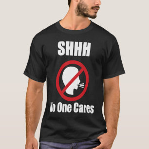 Camiseta Shhh A nadie le importa el adulto adolescente anti