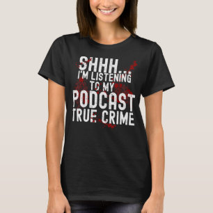 Camiseta Shhh estoy escuchando mi podcast "Crímenes verdade