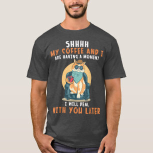 Camiseta Shhh Mi Café Y Estoy Teniendo Un Momento De Lo Que