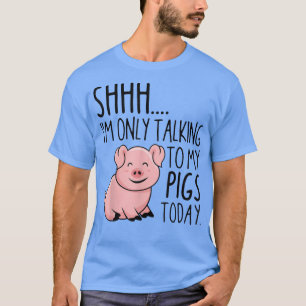Camiseta Shhh sólo estoy hablando con mis cerdos de hoy gra