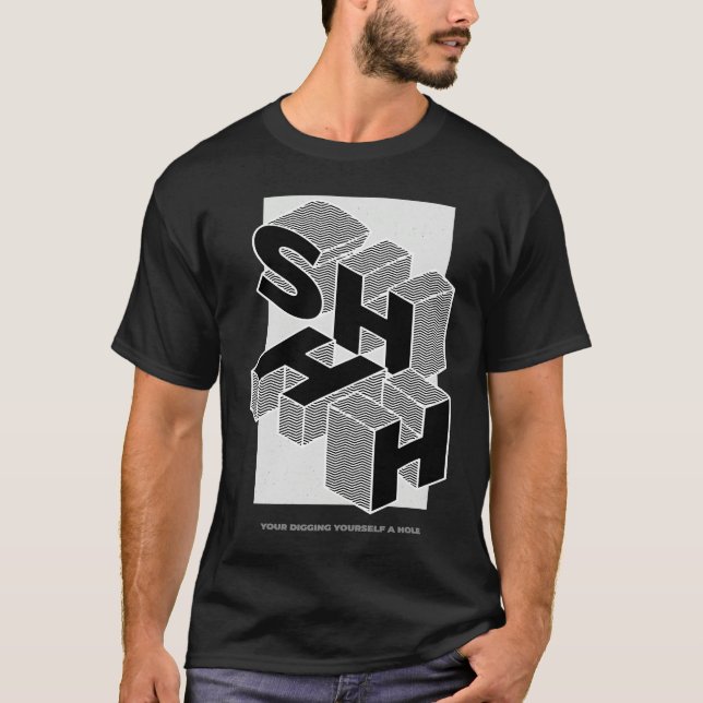 CAMISETA SHHH  YOUR DIGGING YOURSELF A HOLE (Anverso)
